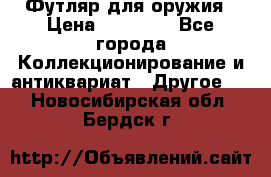 Футляр для оружия › Цена ­ 20 000 - Все города Коллекционирование и антиквариат » Другое   . Новосибирская обл.,Бердск г.